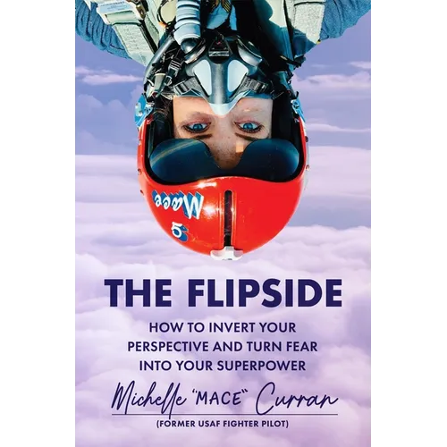 The Flipside: How to Invert Your Perspective and Turn Fear Into Your Superpower - Hardcover