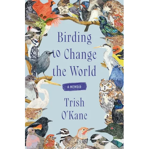 Birding to Change the World: A Memoir - Paperback