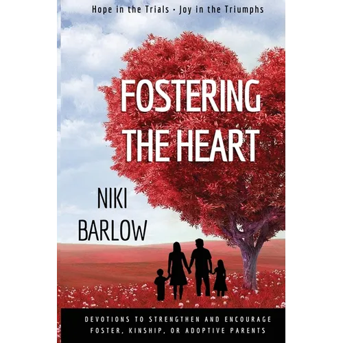 Fostering the Heart: Devotions to strengthen and encourage foster, kinship, or adoptive parents. - Paperback