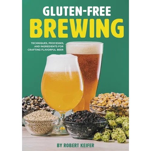 Gluten-Free Brewing: Techniques, Processes, and Ingredients for Crafting Flavorful Beer - Paperback