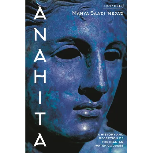 Anahita: A History and Reception of the Iranian Water Goddess - Hardcover