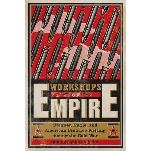 Workshops of Empire: Stegner, Engle, and American Creative Writing During the Cold War - Paperback