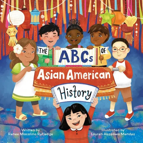 The ABCs of Asian American History: A Celebration from A to Z of All Asian Americans, from Bangladeshi Americans to Vietnamese Americans - Hardcover