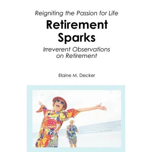 Retirement Sparks: Reigniting the Passion for Life - Irreverent Observations on Retirement
