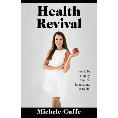 Health Revival: How to Be a Happy, Healthy, Human and Live to 100 - Paperback