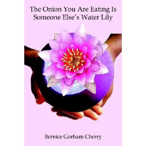The Onion You Are Eating Is Someone Else's Water Lily - Paperback