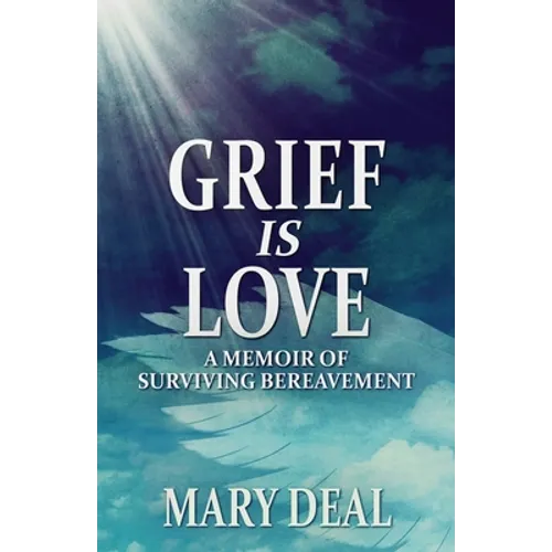 Grief is Love: A Memoir of Surviving Bereavement - Paperback