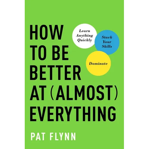 How to Be Better at Almost Everything: Learn Anything Quickly, Stack Your Skills, Dominate - Paperback