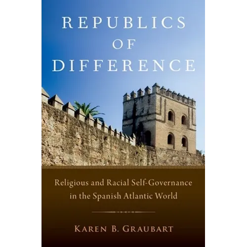 Republics of Difference: Religious and Racial Self-Governance in the Spanish Atlantic World - Paperback