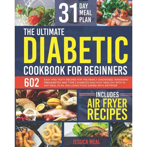 The Ultimate Diabetic Cookbook for Beginners: 602 Easy and Tasty Recipes For the Newly Diagnosed. Managing Prediabetes and Type 2 Diabetes and Stay He - Paperback