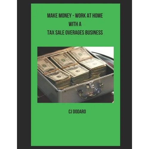 Make Money - Work at Home with a Tax Sale Overages Business - Paperback