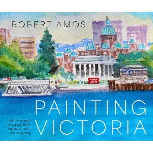 Painting Victoria: Scenes and Memories from the Studio of Robert Amos - Hardcover