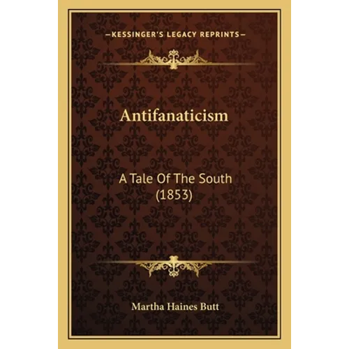 Antifanaticism: A Tale Of The South (1853) - Paperback