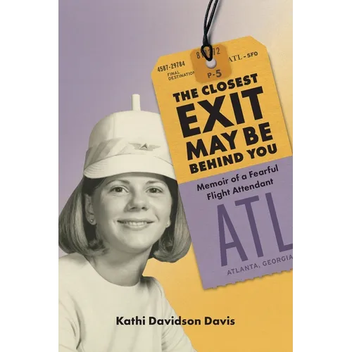 The Closest Exit May Be Behind You: Memoir of a Fearful Flight Attendant