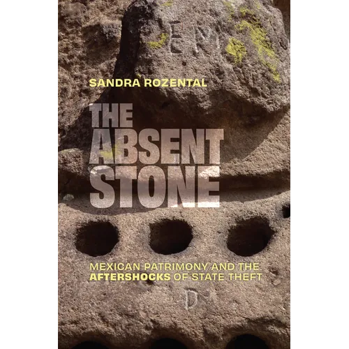 The Absent Stone: Mexican Patrimony and the Aftershocks of State Theft - Hardcover