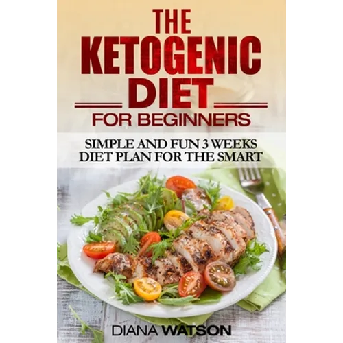 Ketogenic Diet: Simple and Fun 3 Weeks Diet Plan For the Smart - Paperback