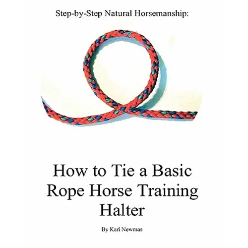Step By Step: How To Tie A Basic Rope Horse Training Halter - Paperback