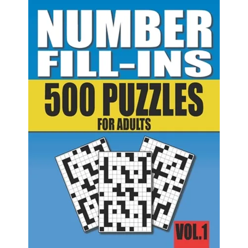 Number Fill-Ins: 500 Number Fill In Puzzles for Adults with Solutions (This is Volume 1 of Number Fill In Puzzle Books With 20+ Different Grid Layouts - Paperback