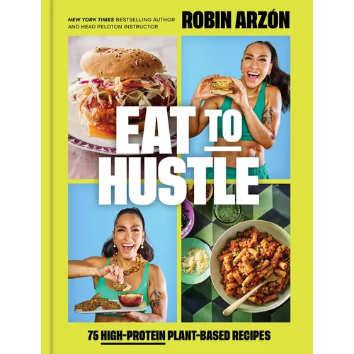 Eat to Hustle: 75 High-Protein Plant-Based Recipes (a Cookbook) - Hardcover