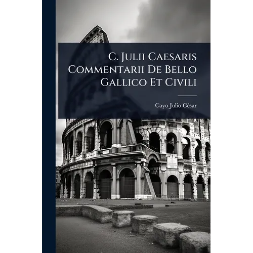 C. Julii Caesaris Commentarii De Bello Gallico Et Civili - Paperback