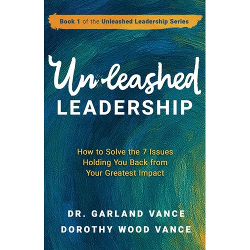 Unleashed Leadership: How to Solve the 7 Issues Holding You Back from Your Greatest Impact - Paperback
