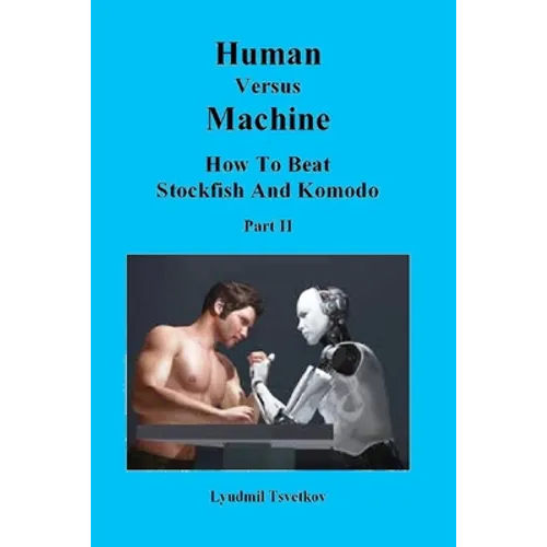 Human Versus Machine: How To Beat Stockfish and Komodo Part II - Paperback