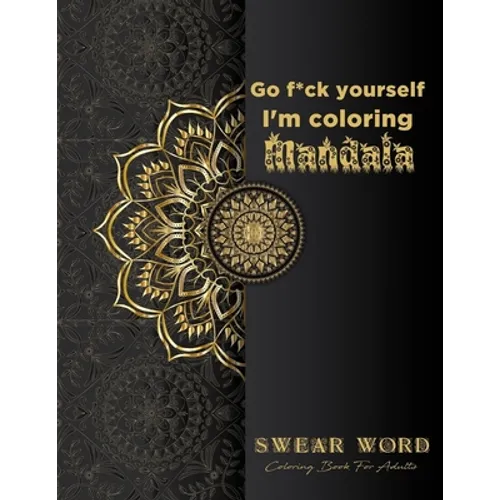 Go f*ck yourself, I'm coloring Mandala: Swear Word Coloring Book for adults: Fun curse word Motivational Humorous and Stress Relief with Relaxing mand