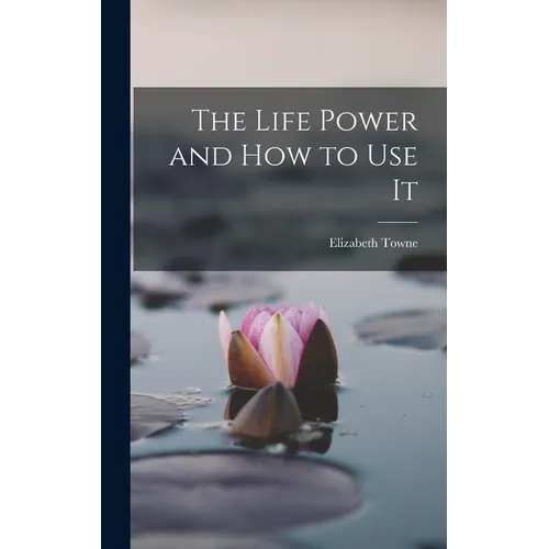 The Life Power and How to Use It - Hardcover