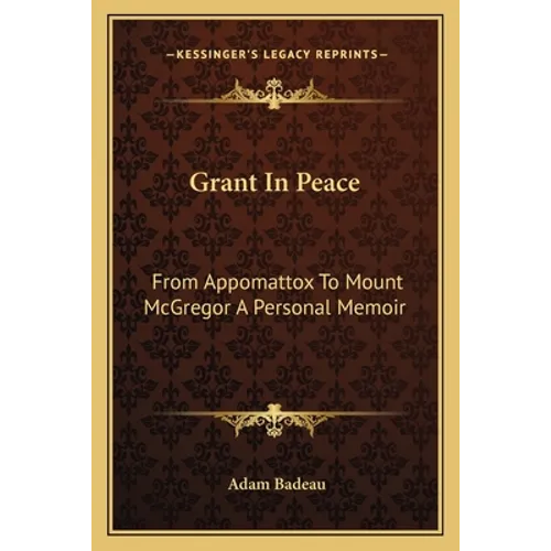 Grant In Peace: From Appomattox To Mount McGregor A Personal Memoir - Paperback