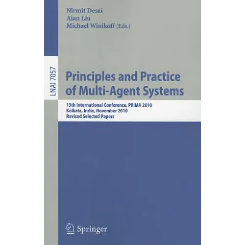 Principles and Practice of Multi-Agent Systems: 13th International Conference, PRIMA 2010, Kolkata, India, November 12-15, 2010, Revised Selected Pape - Paperback