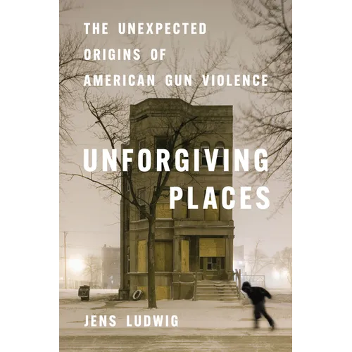 Unforgiving Places: The Unexpected Origins of American Gun Violence - Hardcover