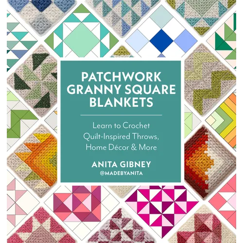 Patchwork Granny Square Blankets: Learn to Crochet Quilt-Inspired Throws, Home Décor & More - Paperback