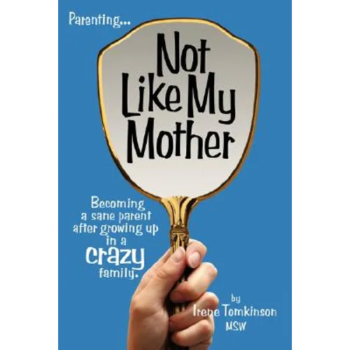Not Like My Mother: Becoming a Sane Parent After Growing Up in a Crazy Family - Paperback