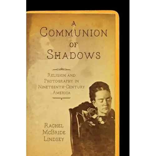 A Communion of Shadows: Religion and Photography in Nineteenth-Century America - Paperback
