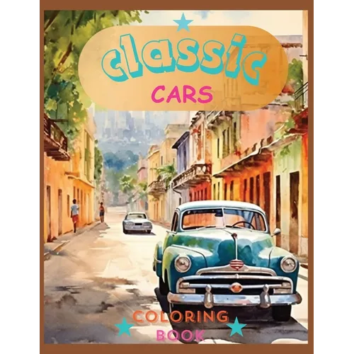Classic Cars Colorin Book: Revive the Classics: A Sophisticated Coloring Experience - Paperback
