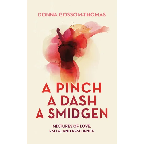 A Pinch A Dash A Smidgen: Mixtures of Love, Faith, and Resilience - Hardcover