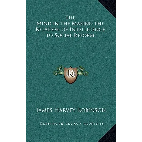 The Mind in the Making the Relation of Intelligence to Social Reform - Hardcover