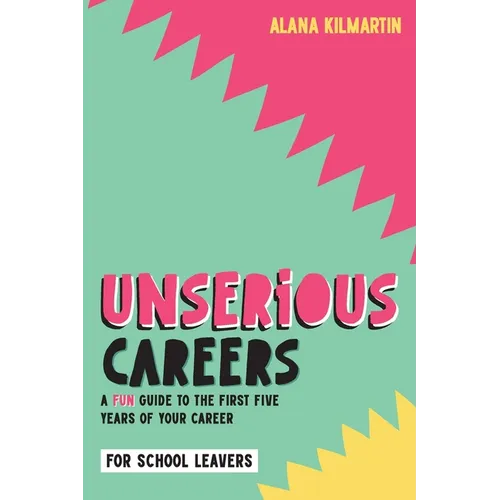 Unserious Careers: A Fun Guide to the First Five Years of Your Career (for School Leavers) - Paperback