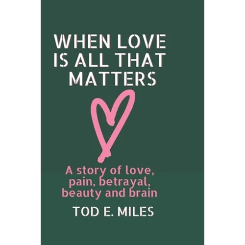 When Love is all that Matters: A novel about love, pain, betrayal, beauty and brain - Paperback