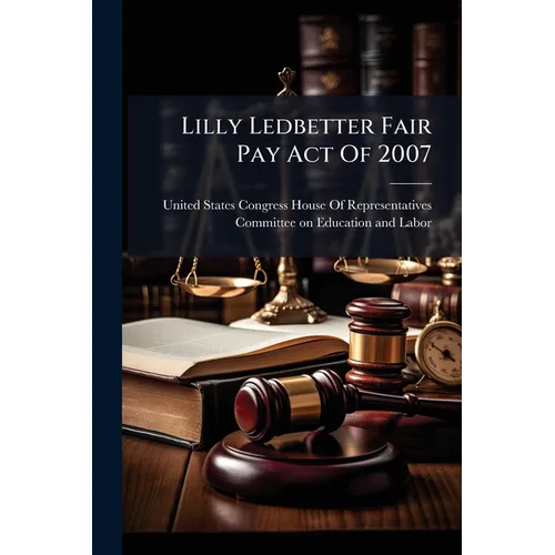 Lilly Ledbetter Fair Pay Act Of 2007 - Paperback