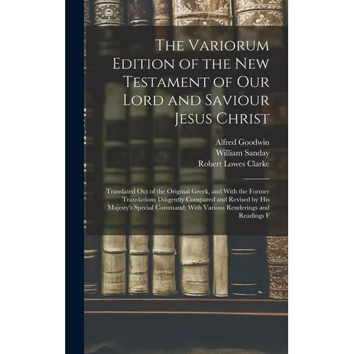 The Variorum Edition of the New Testament of Our Lord and Saviour Jesus Christ: Translated Out of the Original Greek, and With the Former Translations - Hardcover