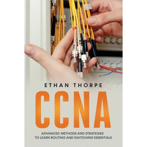 CCNA: Advanced Methods and Strategies To Learn Routing And Switching Essentials - Paperback