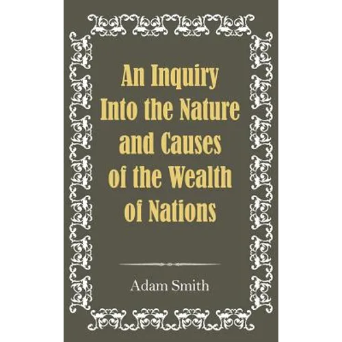 An Inquiry Into the Nature and Causes of the Wealth of Nations - Hardcover