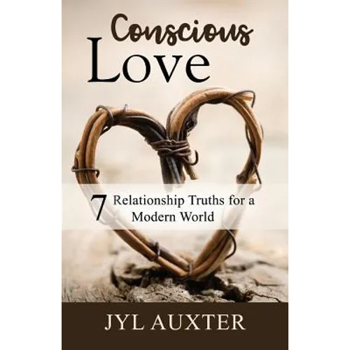 Conscious Love: 7 Relationship Truths for a Modern World - Paperback