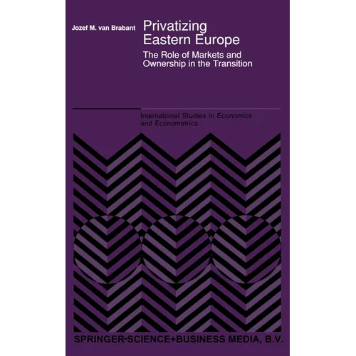 Privatizing Eastern Europe: The Role of Markets and Ownership in the Transition - Hardcover