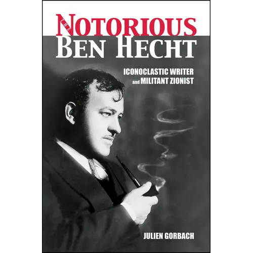 The Notorious Ben Hecht: Iconoclastic Writer and Militant Zionist - Paperback