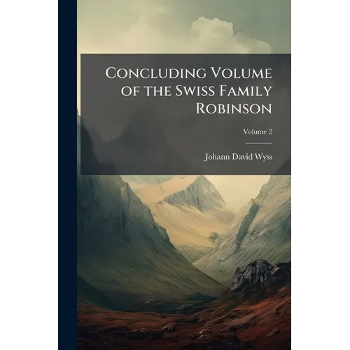 Concluding Volume of the Swiss Family Robinson - Paperback