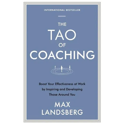 The Tao of Coaching: Boost Your Effectiveness at Work by Inspiring and Developing Those Around You - Paperback