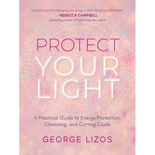 Protect Your Light: A Practical Guide to Energy Protection, Cleansing, and Cutting Cords - Paperback