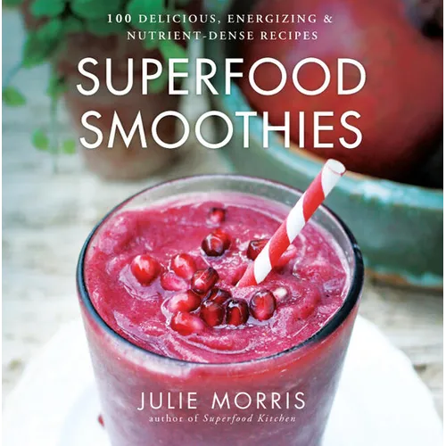 Superfood Smoothies: 100 Delicious, Energizing & Nutrient-Dense Recipes - A Cookbook - Hardcover